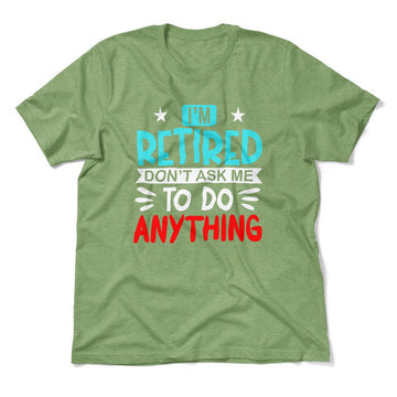 I'm Retired, Don't Ask Me To Do Anything Men/Unisex T-Shirt in Heather Green color